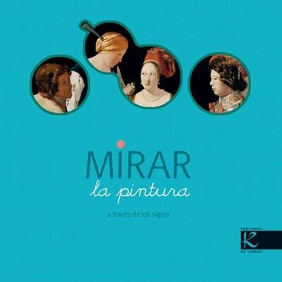 MIRAR LA PINTURA : A TRAVES DE LOS SIGLOS | 9788493464189 | DESNOËTTES, CAROLINE | Librería Castillón - Comprar libros online Aragón, Barbastro