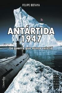 ANTARTIDA 1947 : LA GUERRA QUE NUNCA EXISTIO | 9788497633291 | BOTAYA GARCIA, FELIPE | Librería Castillón - Comprar libros online Aragón, Barbastro