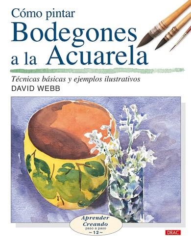 CÓMO PINTAR BODEGONES A LA ACUARELA | 9788496550650 | Web, David | Librería Castillón - Comprar libros online Aragón, Barbastro