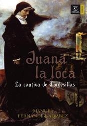 JUANA LA LOCA : LA CAUTIVA DE TORDESILLAS | 9788467022940 | FERNANDEZ ALVAREZ, MANUEL | Librería Castillón - Comprar libros online Aragón, Barbastro