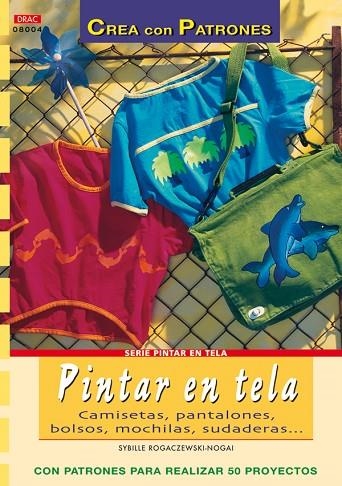 Serie Pintar en Tela nº 4. PINTAR EN TELA. CAMISETAS, PANTALONES, BOLSOS, MOCHIL | 9788496550926 | Rogaczewski-Nogai, Sybille | Librería Castillón - Comprar libros online Aragón, Barbastro