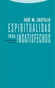 ESPIRITUALIDAD PARA INSATISFECHOS | 9788481648768 | CASTILLO, JOSE M. | Librería Castillón - Comprar libros online Aragón, Barbastro