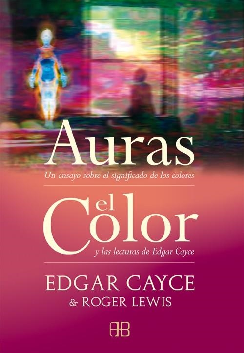 AURAS EL COLOR Y LAS LECTURAS DE EDGAR CAYCE | 9788496111325 | CAYCE, EDGAR; LEWIS, ROGER | Librería Castillón - Comprar libros online Aragón, Barbastro