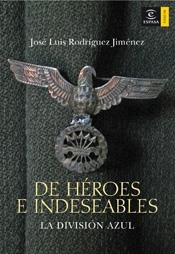 DE HEROES E INDESEABLES : LA DIVISION AZUL | 9788467024135 | RODRIGUEZ JIMENEZ, JOSE LUIS | Librería Castillón - Comprar libros online Aragón, Barbastro