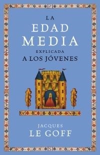 EDAD MEDIA EXPLICADA A LOS JOVENES, LA | 9788449319884 | LE GOFF, JACQUES | Librería Castillón - Comprar libros online Aragón, Barbastro