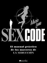 SEX CODE : MANUAL PRACTICO DE LOS MAESTROS DE LA SEDUCCION | 9788497633734 | LUNA, MARIO | Librería Castillón - Comprar libros online Aragón, Barbastro