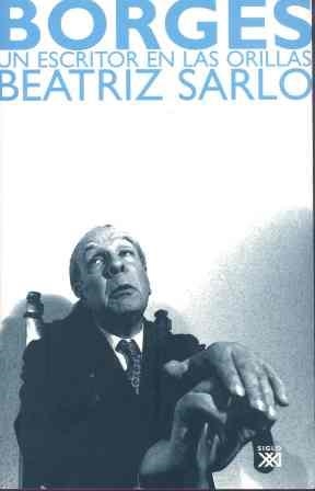 BORGES : UN ESCRITOR EN LAS ORILLAS | 9788432312878 | SARLO, BEATRIZ | Librería Castillón - Comprar libros online Aragón, Barbastro