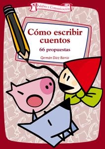 COMO ESCRIBIR CUENTOS : 66 PROPUESTAS | 9788498420623 | DIEZ BARRIO, GERMAN | Librería Castillón - Comprar libros online Aragón, Barbastro