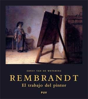 REMBRANDT : EL TRABAJO DEL PINTOR | 9788437066134 | VAN DE WETERING, ERNST | Librería Castillón - Comprar libros online Aragón, Barbastro