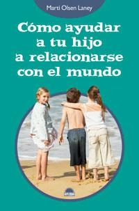 COMO AYUDAR A TU HIJO A RELACIONARSE CON EL MUNDO | 9788497542890 | OLSEN LANEY, MARTI | Librería Castillón - Comprar libros online Aragón, Barbastro