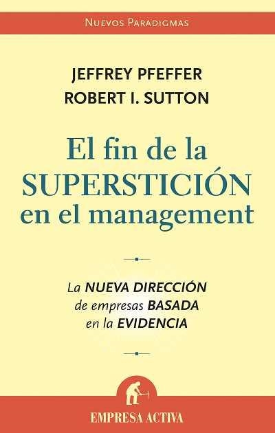 FIN DE LA SUPERSTICION EN EL MANAGEMENT, EL | 9788496627222 | PFEFFER, JEFFREY; SUTON, ROBERT I. | Librería Castillón - Comprar libros online Aragón, Barbastro