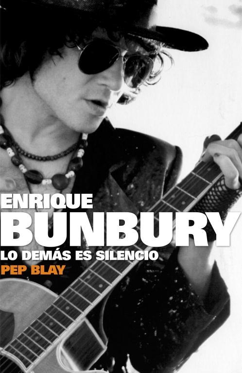 ENRIQUE BUNBURY : LO DEMAS ES SILENCIO | 9788401305511 | BLAY, PEP | Librería Castillón - Comprar libros online Aragón, Barbastro