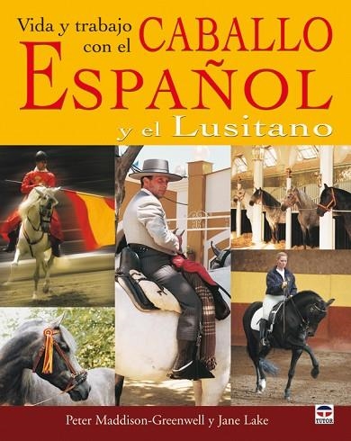 VIDA Y TRABAJO CON EL CABALLO ESPAÑOL Y EL LUSITANO | 9788479026738 | Maddison-Greenwell, Peter/Lake, Jane | Librería Castillón - Comprar libros online Aragón, Barbastro