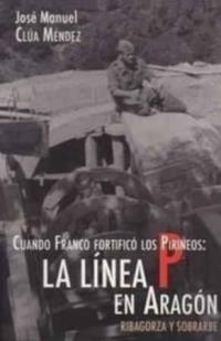 CUANDO FRANCO FORTIFICO LOS PIRINEOS : LA LINEA P EN ARAGON | 9788493419042 | CLUA MENDEZ, JOSE MANUEL | Librería Castillón - Comprar libros online Aragón, Barbastro