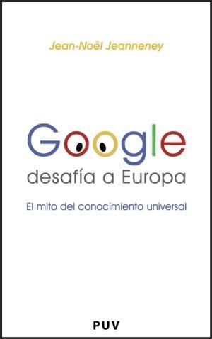 GOOGLE DESAFIA A EUROPA | 9788437068626 | JEANNENEY, JEAN-NOEL | Librería Castillón - Comprar libros online Aragón, Barbastro