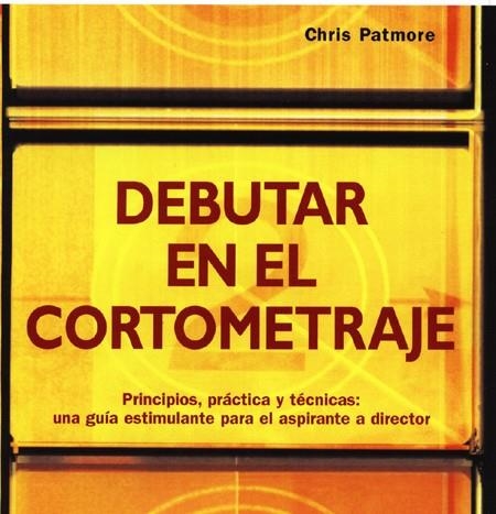 DEBUTAR EN EL CORTOMETRAJE | 9788495376749 | PATMORE, CHRIS | Librería Castillón - Comprar libros online Aragón, Barbastro