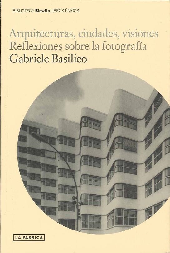 ARQUITECTURAS CIUDADES Y VISIONES : REFLEXIONES FOTOGRAFIA | 9788496466975 | BASILICO, GABRIELE | Librería Castillón - Comprar libros online Aragón, Barbastro