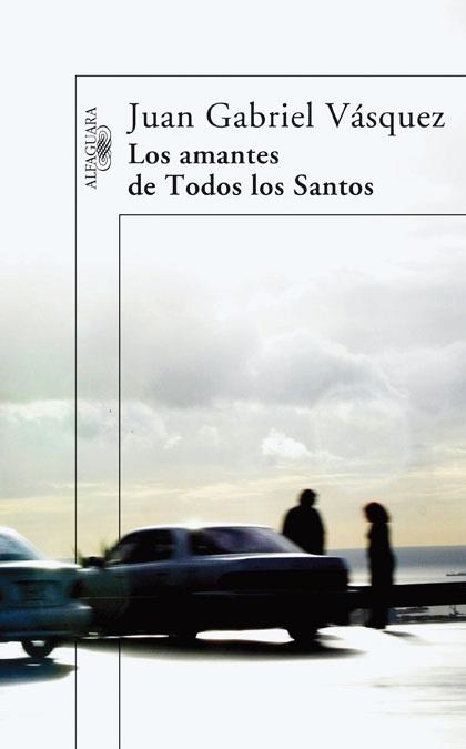 AMANTES DE TODOS LOS SANTOS, LOS | 9788420473567 | Juan Gabriel Vásquez | Librería Castillón - Comprar libros online Aragón, Barbastro