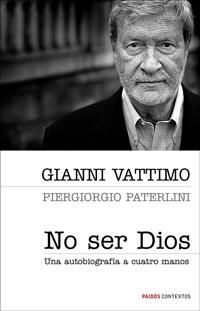 NO SER DIOS : AUTOBIOGRAFIA A 4 MANOS | 9788449321177 | VATTIMO, GIANNI | Librería Castillón - Comprar libros online Aragón, Barbastro