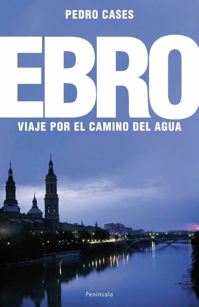 EBRO, EL : VIAJE POR EL CAMINO DEL AGUA | 9788483078242 | CASES, PEDRO | Librería Castillón - Comprar libros online Aragón, Barbastro