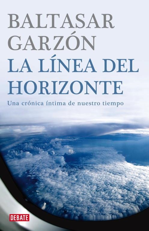 LINEA DEL HORIZONTE, LA : UNA CRONICA INTIMA DE NUESTRO TIEM | 9788483067772 | Baltasar Garzón | Librería Castillón - Comprar libros online Aragón, Barbastro