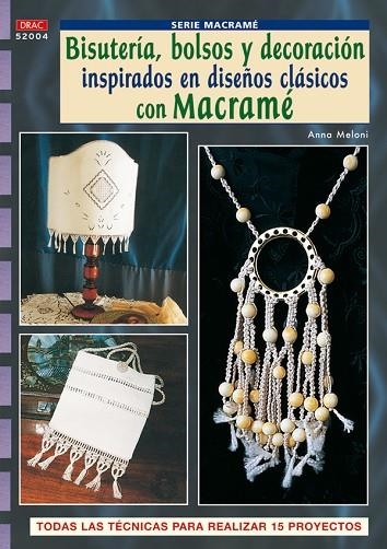 Serie Macramé nº 4. BISUTERÍA, BOLSOS Y DECORACIÓN INSPIRADOS EN DISEÑOS CLASICO | 9788496777972 | Meloni, Anna | Librería Castillón - Comprar libros online Aragón, Barbastro