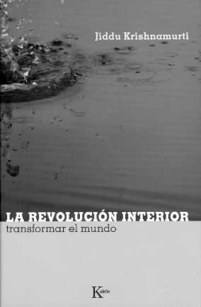 REVOLUCION INTERIOR, LA : TRANSFORMAR EL MUNDO | 9788472456723 | KRISHNAMURTI, JIDDU | Librería Castillón - Comprar libros online Aragón, Barbastro