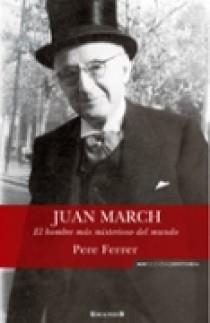 JUAN MARCH : EL HOMBRE MAS MISTERIOSO DEL MUNDO | 9788466638289 | FERRER, PERE | Librería Castillón - Comprar libros online Aragón, Barbastro