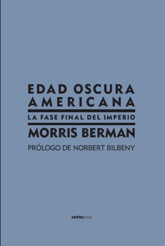 EDAD OSCURA AMERICANA : LA FASE FINAL DEL IMPERIO | 9788496867185 | BERMAN, MORRIS | Librería Castillón - Comprar libros online Aragón, Barbastro