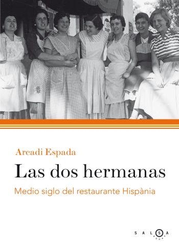 DOS HERMANAS, LAS : MEDIO SIGLO DEL RESTAURANTE HISPANIA | 9788496599314 | ESPADA, ARCADI | Librería Castillón - Comprar libros online Aragón, Barbastro