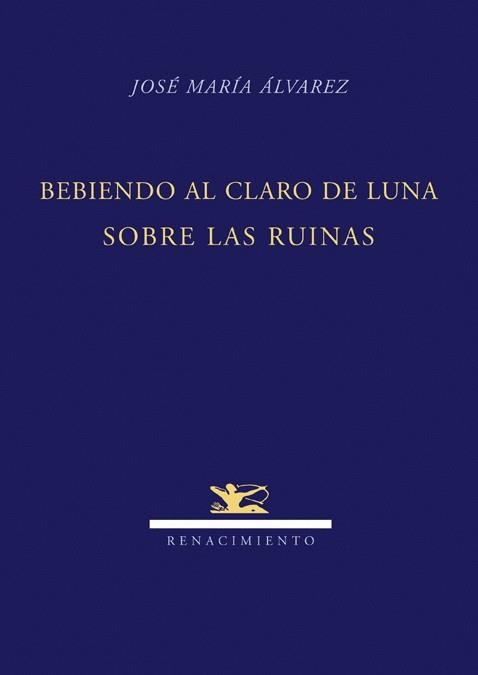 BEBIENDO AL CLARO DE LUNA SOBRE LAS RUINAS | 9788484724247 | ALVAREZ, JOSE MARIA | Librería Castillón - Comprar libros online Aragón, Barbastro