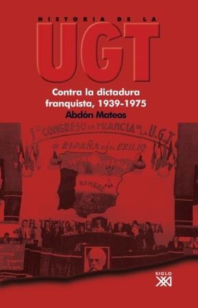 HISTORIA DE LA UGT : CONTRA LA DICTADURA FRANQUISTA 1939-75 | 9788432313738 | MATEOS LOPEZ, ABDON | Librería Castillón - Comprar libros online Aragón, Barbastro