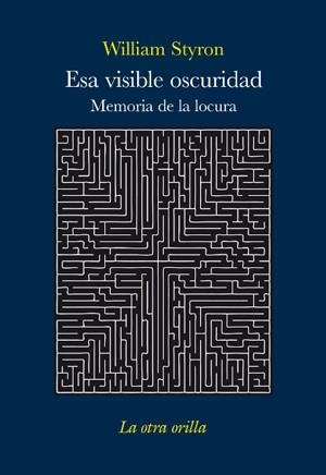 ESA VISIBLE OSCURIDAD : MEMORIA DE LA LOCURA | 9788492451470 | STYRON, WILLIAM | Librería Castillón - Comprar libros online Aragón, Barbastro