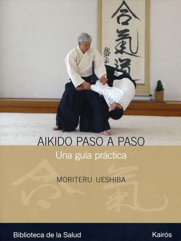 AIKIDO PASO A PASO : UNA GUIA PRACTICA | 9788472456990 | UESHIBA, MORITERU | Librería Castillón - Comprar libros online Aragón, Barbastro